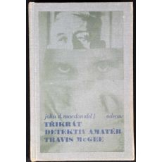 Třikrát detektiv amatér Travis McGee - John D. MacDonald