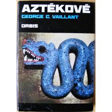 Aztékové - Původ, vzestup a pád národa Aztéků - George Clapp Vaillant