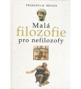 Malá filozofie pro nefilozofy - Friedhelm Moser