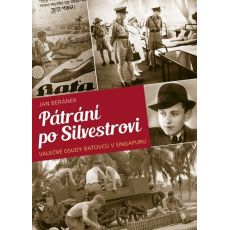 Pátrání po Silvestrovi - Válečné osudy baťovců v Singapuru - Jan Beránek